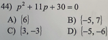 p^2+11p+30=0
A)  6 B)  -5,7
C)  3,-3 D)  -5,-6