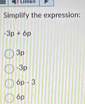 Simplify the expression:
-3p+6p
3p
-3p
6p-3
6p