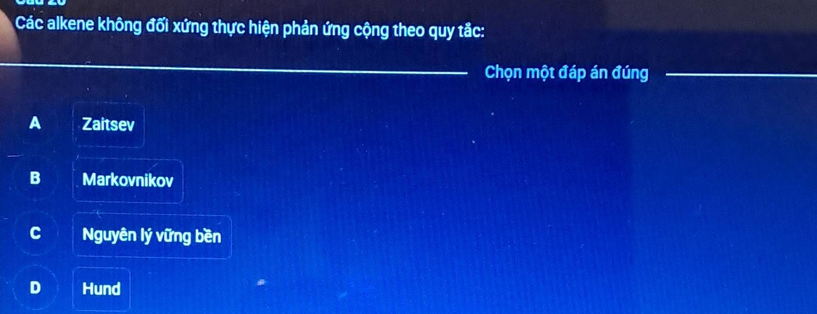 Các alkene không đối xứng thực hiện phản ứng cộng theo quy tắc:
_
Chọn một đáp án đúng
_
A Zaitsev
B Markovnikov
C Nguyên lý vững bền
D Hund