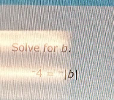 Solve for b.
^-4=^-|b|