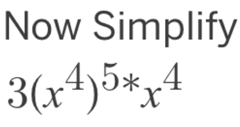 Now Simplify
3(x^4)^5*x^4