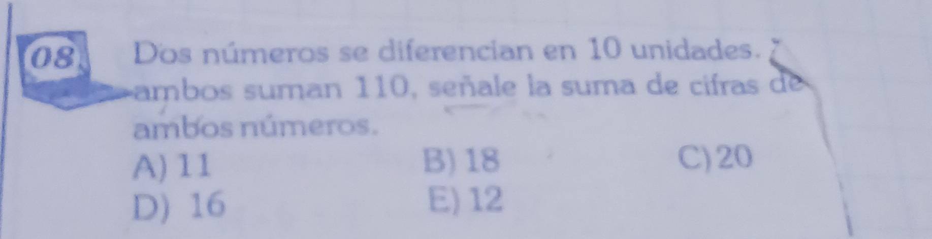 Dos números se diferencian en 10 unidades.
sambos suman 11 , señ a e la suma de ifr d 
ambos números.
A) 11 B) 18 C) 20
D) 16
E) 12