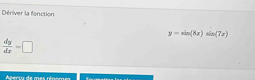 Dériver la fonction
y=sin (8x)sin (7x)
 dy/dx =□
Apercu de mes réponses