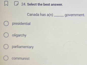 Select the best answer.
Canada has a(n) _government.
presidential
oligarchy
parliamentary
communist