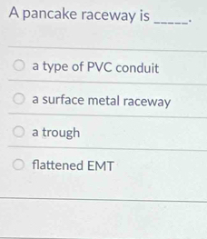 Solved: A pancake raceway is _. a type of PVC conduit a surface metal ...