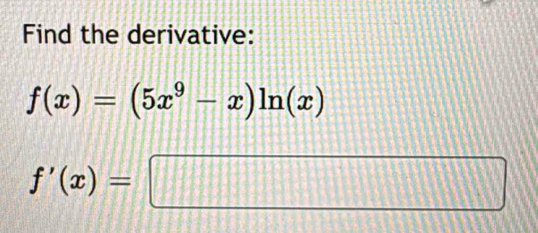 Find the derivative:
f(x)=(5x^9-x)ln (x)
f'(x)=□