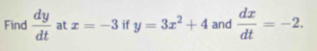 Find  dy/dt  at x=-3 if y=3x^2+4 and  dx/dt =-2.