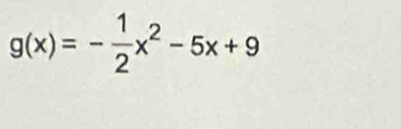 g(x)=- 1/2 x^2-5x+9