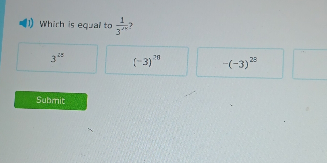 Which is equal to  1/3^(28)  ?
3^(28)
(-3)^28
-(-3)^28
Submit