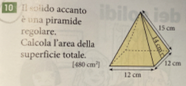 Il solido accanto 
é una piramide 
regolare. 
Calcola larea della 
superficie totale.
[480cm^2]