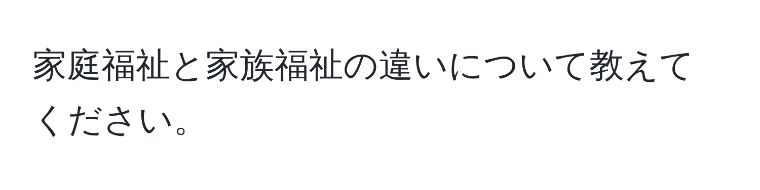 家庭福祉と家族福祉の違いについて教えてください。