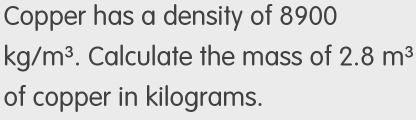 Solved: Copper has a density of 8900 kg/m^3. Calculate the mass of 2.8m ...