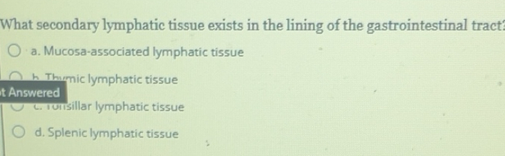 Solved: What secondary lymphatic tissue exists in the lining of the ...