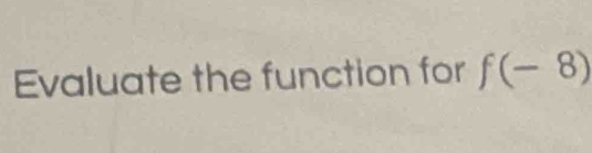 Evaluate the function for f(-8)