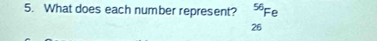 What does each number represent? 56 F e
26