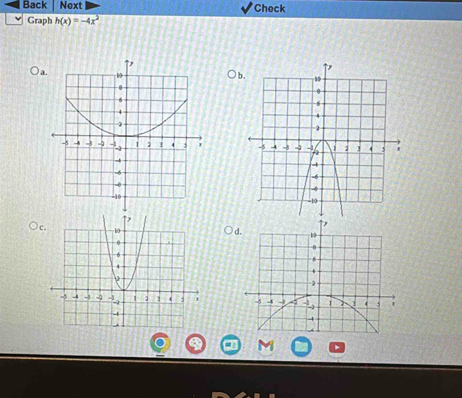 Back Next 
Check 
Graph h(x)=-4x^2
a 
b 


c