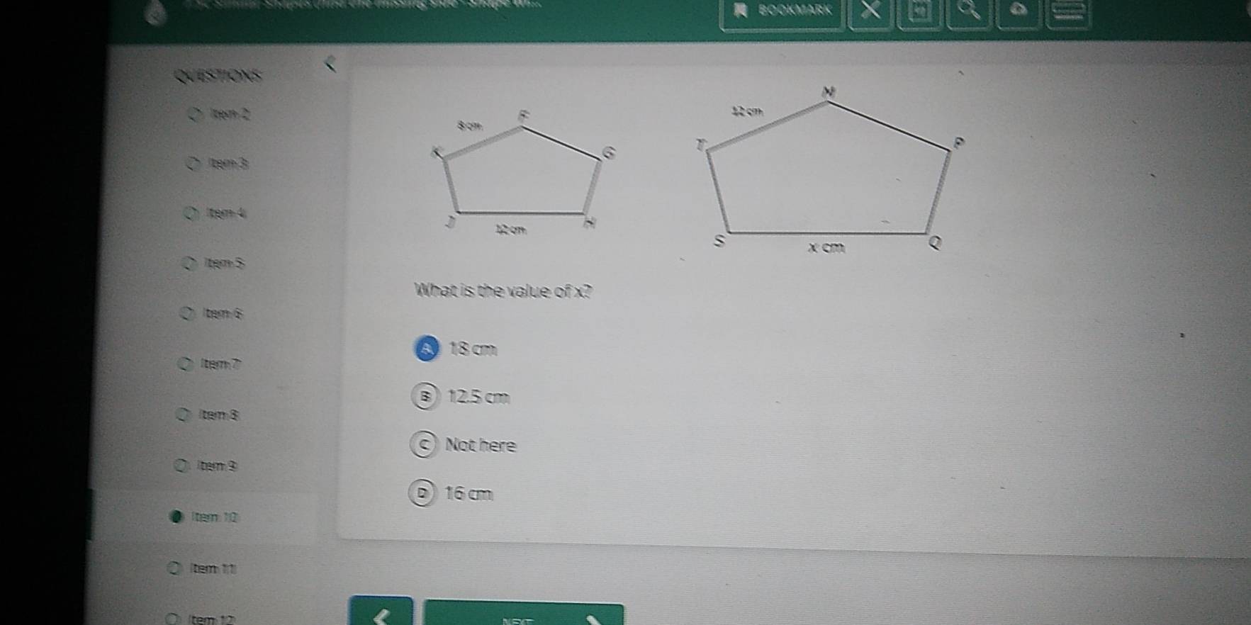 BOOKMARK
QUESTIONS
1tem 2
x?
tem 6
③ 18 cm
1tem 7
③ 12.5 cm
tem8
Not here
tem9
D 16 cm
1tem 12
(tem 1/1)
tem: 12