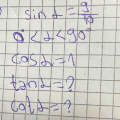 sin alpha = 9/10 
0° <90°
cos alpha =1
tan alpha = 7
cot alpha = ?