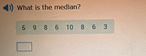 What is the median?
5 9 8 6 10 8 6 3