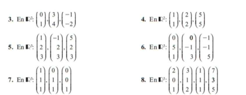 En□ 2:beginpmatrix 0 1endpmatrix ,beginpmatrix 3 4endpmatrix ,beginpmatrix -1 -2endpmatrix En□^2:beginpmatrix 1 1endpmatrix ,beginpmatrix 2 2endpmatrix ,beginpmatrix 5 5endpmatrix
4. 
5. En R: beginpmatrix 1 2 3endpmatrix · beginpmatrix -1 2 3endpmatrix · beginpmatrix 5 2 3endpmatrix EnR^3:beginpmatrix 0 5 1endpmatrix .beginpmatrix 0 -1 3endpmatrix .beginpmatrix -1 -1 5endpmatrix
6. 
7. En· E:beginpmatrix 1 1 1endpmatrix .beginpmatrix 0 1 1endpmatrix .beginpmatrix 0 0 1endpmatrix EnE^3:beginpmatrix 2 0 1endpmatrix .beginpmatrix 3 1 2endpmatrix .beginpmatrix 1 1 1endpmatrix .beginpmatrix 7 3 5endpmatrix
8.