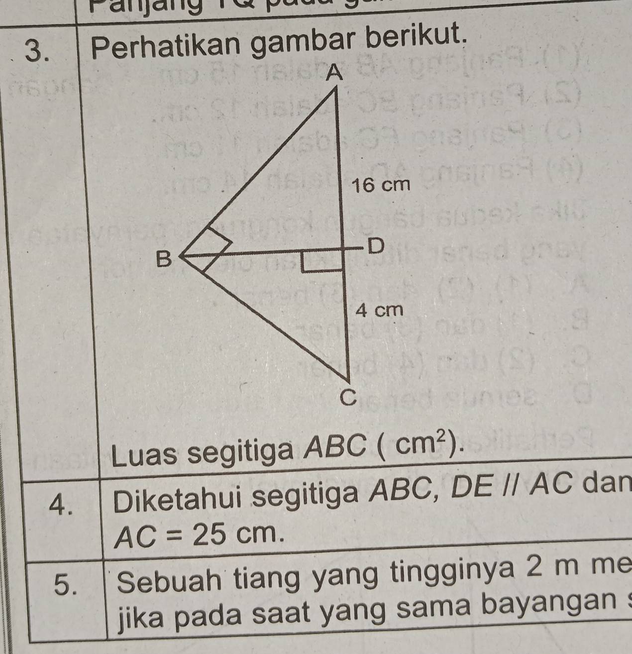 Panjang I 
3. Perhatikan gambar berikut. 
Luas segitiga A BC(cm^2). 
4. | Diketahui segitiga ABC, DE//AC dan
AC=25cm. 
5. | Sebuah tiang yang tingginya 2 m me 
jika pada saat yang sama bayangan .