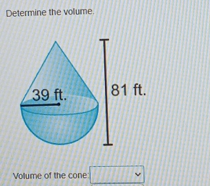 Determine the volume. 
Volume of the cone: □ 