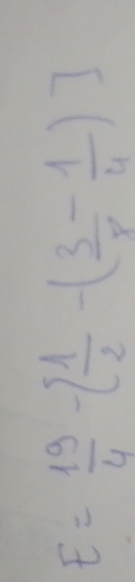 E= 19/4 -[ 1/2 -( 3/8 - 1/4 )]