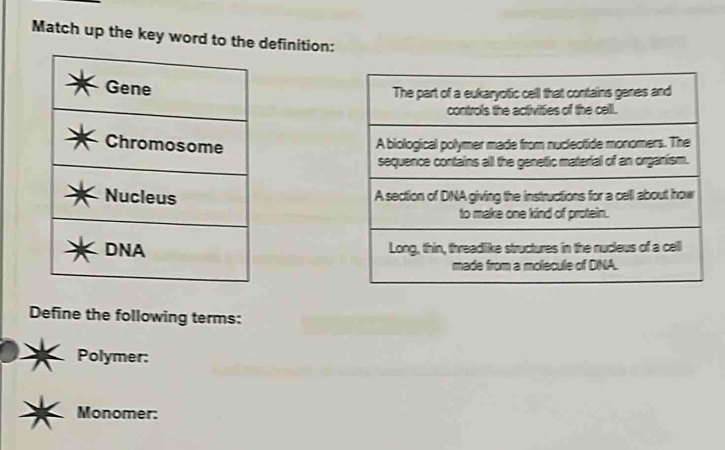 Match up the key word to the definition: 



Define the following terms: 
Polymer: 
Monomer: