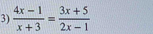  (4x-1)/x+3 = (3x+5)/2x-1 