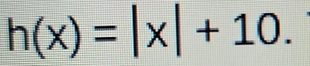 h(x)=|x|+10.