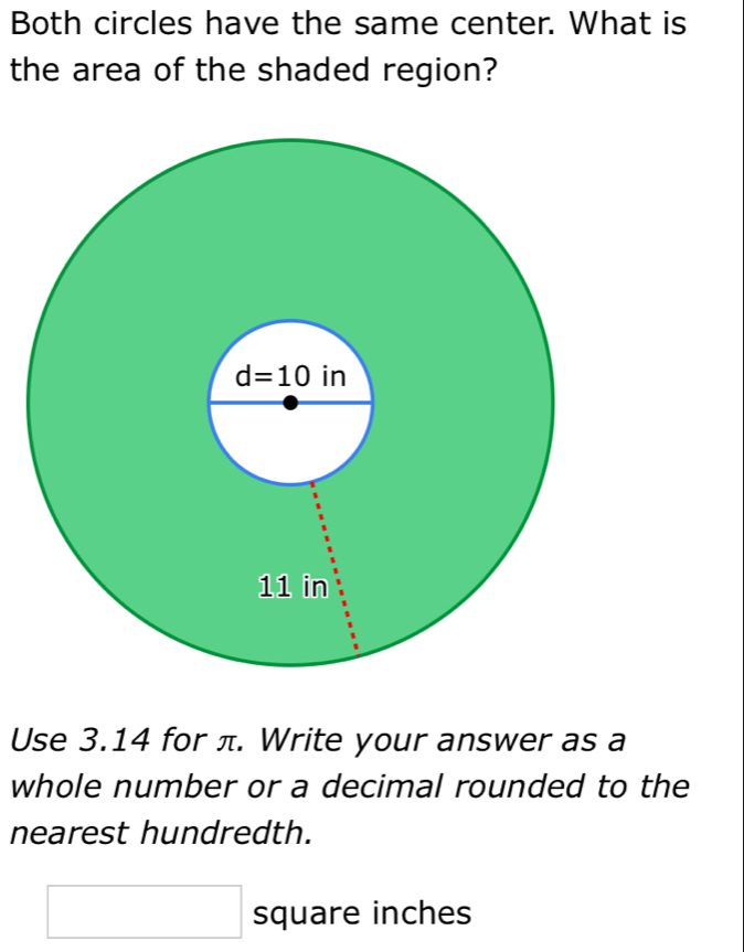 Both circles have the same center. What is
the area of the shaded region?
Use 3.14 for π. Write your answer as a
whole number or a decimal rounded to the
nearest hundredth.
x_1+x_2+·s +x_n=frac □ (□)^ square inches