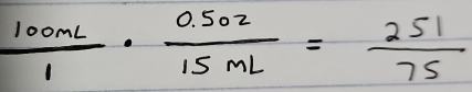  100mL/1 ·  (0.502)/15mL = 251/75 