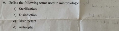 Define the following terms used in microbiology:
a) Sterilization
b) Disinfection
c) Disinfectant
d) Antiseptic