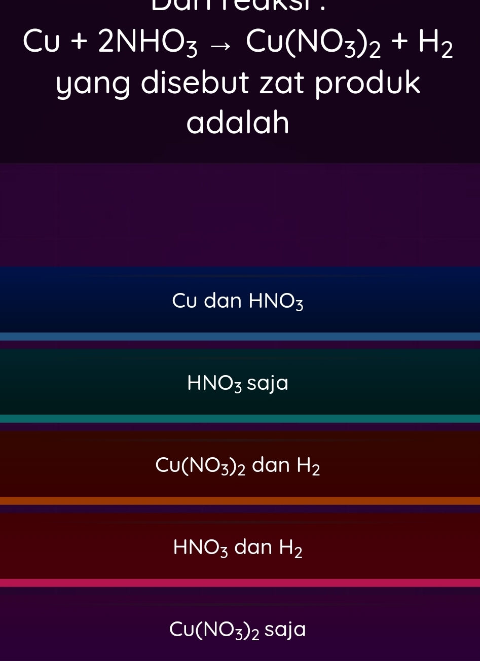 Cu+2NHO_3to Cu(NO_3)_2+H_2
yang disebut zat produk
adalah
Cu dan I HNO_3
HNO_3 saja
Cu(NO_3)_2 dan H_2
HNO_3 dan H_2
Cu(NO_3)_2Saja