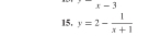 x-3
15, y=2- 1/x+1 