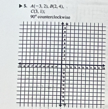 A(-3,2), B(2,4).
C(3,1)
90° counterclockwise 
0