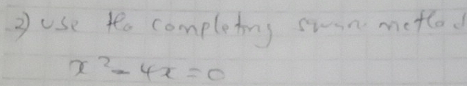 guse to completing swan metlod
x^2-4x=0