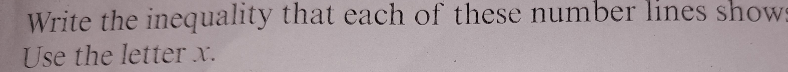 Write the inequality that each of these number lines shows 
Use the letter x.