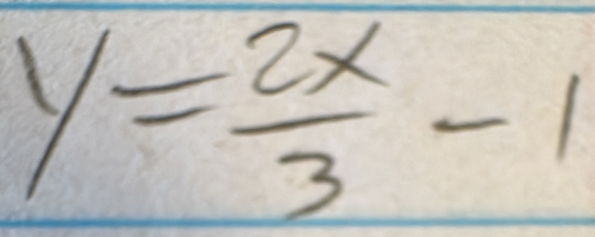 y= 2x/3 -1