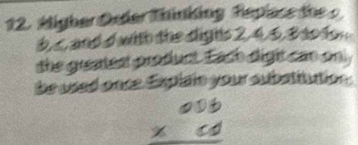 Migher Order Thinking Raplace the o
b, c, and d with the dighs 2, 4, 5, B 10 1o 
the greatest product. Each digit can onl 
be used once. Explain your substitution.
beginarrayr asb * cd hline endarray