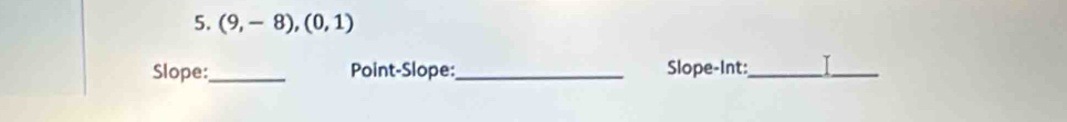 (9,-8),(0,1)
Slope:_ Point-Slope:_ _I