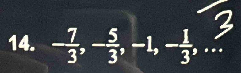 - 7/3 , - 5/3 , -1, - 1/3 ,...