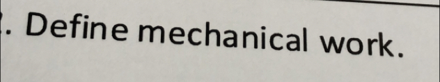 Define mechanical work.