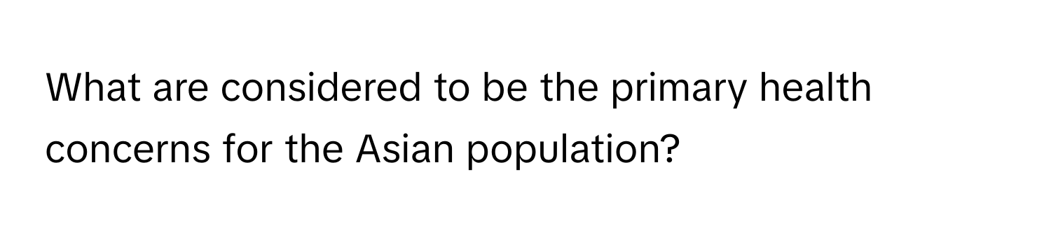 What are considered to be the primary health concerns for the Asian population?