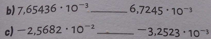 7,65436· 10^(-3) _ 6,7245· 10^(-3)
c) -2,5682· 10^(-2) _ -3,2523· 10^(-3)