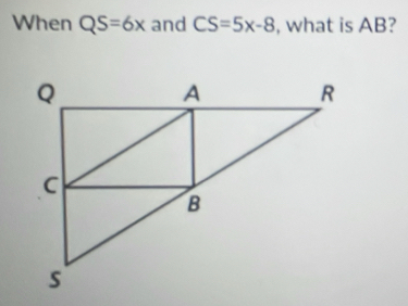 When QS=6x and CS=5x-8 , what is AB?