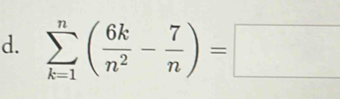 sumlimits _(k=1)^n( 6k/n^2 - 7/n )=□