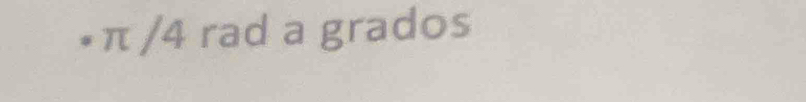 • π /4 rad a grados