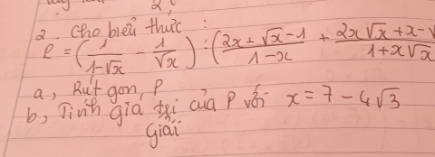 a, 
101011. 2.
R=( 1/1-sqrt(x) - 1/sqrt(x) ):( (2x+sqrt(x)-1)/1-x + (2xsqrt(x)+x-1)/1+xsqrt(x) 
a, Rut gon P 
b, finh giá ài aia pvái x=7-4sqrt(3)
giái