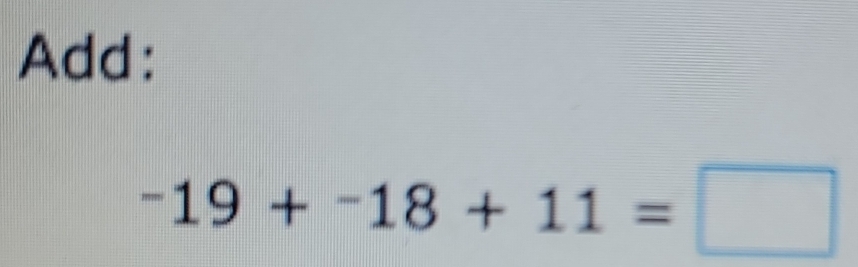 Add:
-19+^-18+11=□